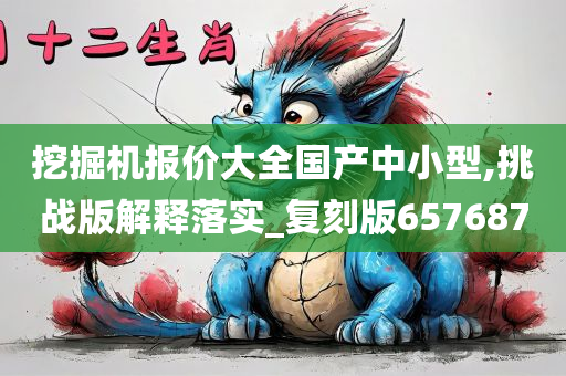 挖掘机报价大全国产中小型,挑战版解释落实_复刻版657687