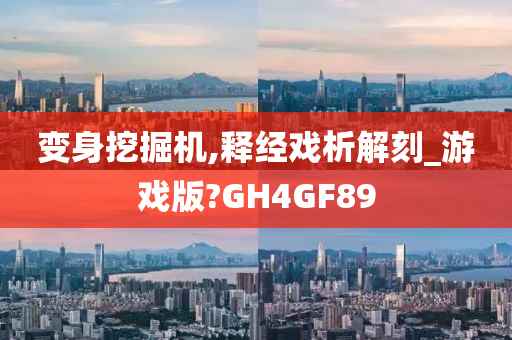 变身挖掘机,释经戏析解刻_游戏版?GH4GF89