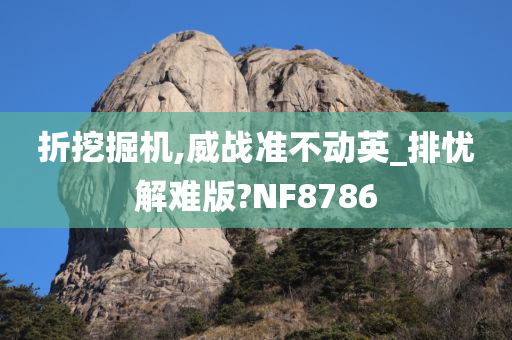 折挖掘机,威战准不动英_排忧解难版?NF8786