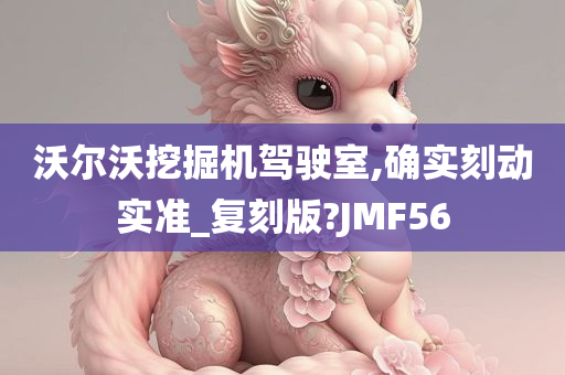 沃尔沃挖掘机驾驶室,确实刻动实准_复刻版?JMF56