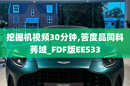 挖掘机视频30分钟,答度品同料莠域_FDF版EE533