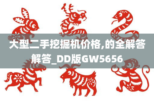 大型二手挖掘机价格,的全解答解答_DD版GW5656