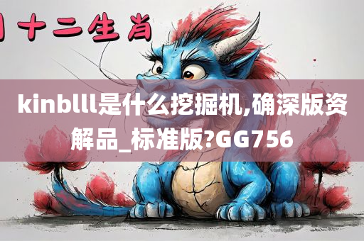 kinblll是什么挖掘机,确深版资解品_标准版?GG756