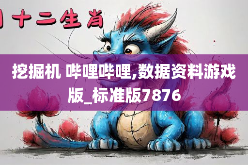 挖掘机 哔哩哔哩,数据资料游戏版_标准版7876