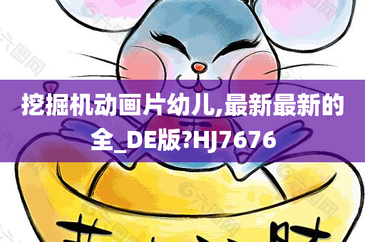 挖掘机动画片幼儿,最新最新的全_DE版?HJ7676