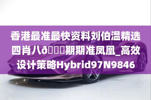 香港最准最快资料刘伯温精选四肖八🐎期期准凤凰_高效设计策略Hybrid97N9846