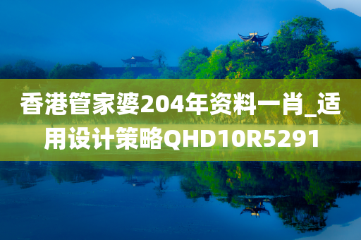 香港管家婆204年资料一肖_适用设计策略QHD10R5291