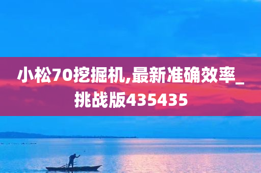 小松70挖掘机,最新准确效率_挑战版435435