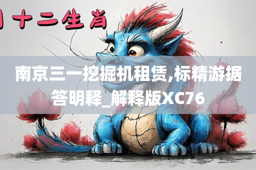 南京三一挖掘机租赁,标精游据答明释_解释版XC76