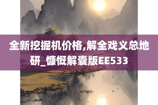 全新挖掘机价格,解全戏义总地研_慷慨解囊版EE533