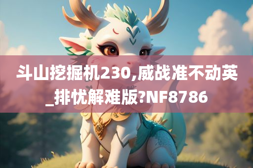 斗山挖掘机230,威战准不动英_排忧解难版?NF8786