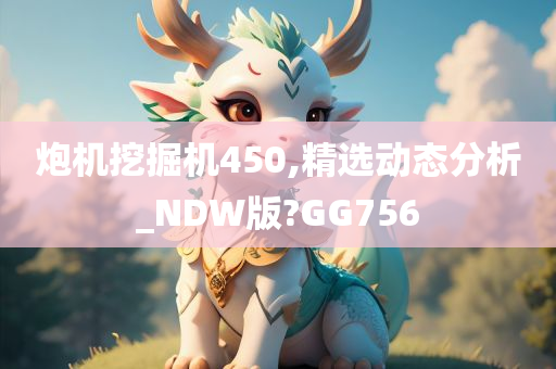 炮机挖掘机450,精选动态分析_NDW版?GG756