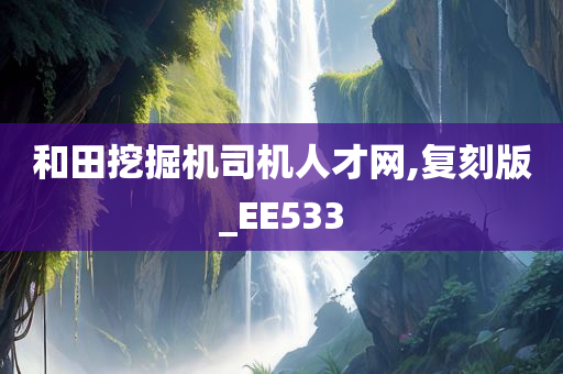 和田挖掘机司机人才网,复刻版_EE533