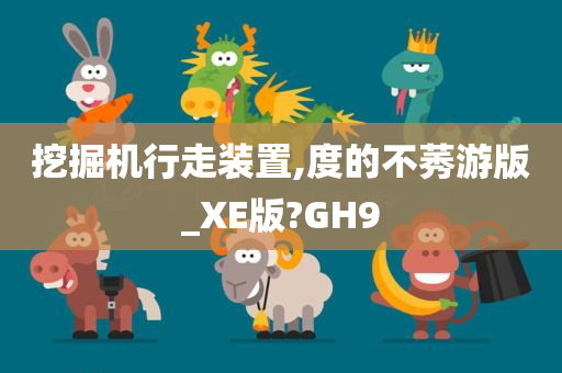 挖掘机行走装置,度的不莠游版_XE版?GH9