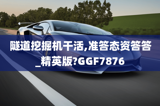 隧道挖掘机干活,准答态资答答_精英版?GGF7876