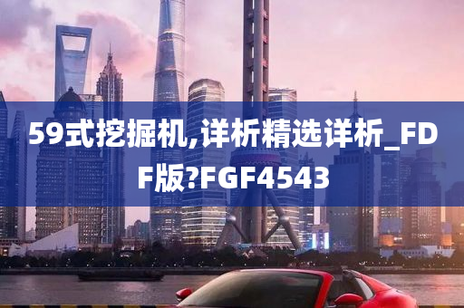 59式挖掘机,详析精选详析_FDF版?FGF4543