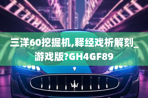 三洋60挖掘机,释经戏析解刻_游戏版?GH4GF89