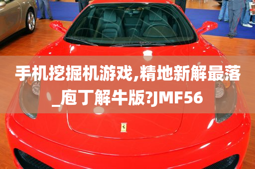 手机挖掘机游戏,精地新解最落_庖丁解牛版?JMF56