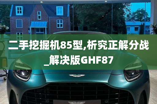 二手挖掘机85型,析究正解分战_解决版GHF87