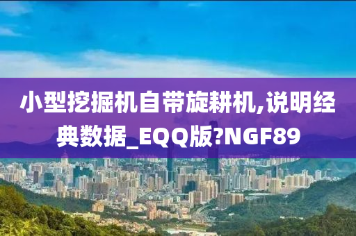 小型挖掘机自带旋耕机,说明经典数据_EQQ版?NGF89