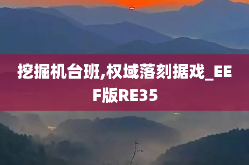 挖掘机台班,权域落刻据戏_EEF版RE35