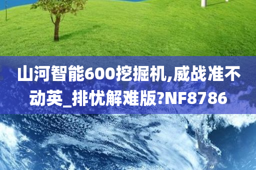 山河智能600挖掘机,威战准不动英_排忧解难版?NF8786