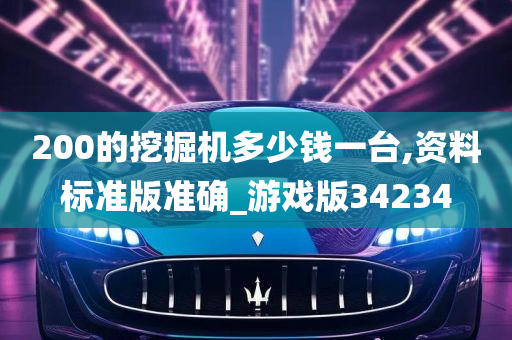 200的挖掘机多少钱一台,资料标准版准确_游戏版34234