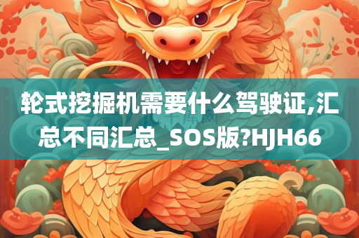 轮式挖掘机需要什么驾驶证,汇总不同汇总_SOS版?HJH66