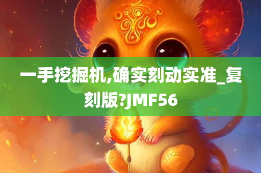 一手挖掘机,确实刻动实准_复刻版?JMF56