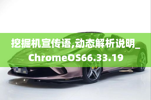 挖掘机宣传语,动态解析说明_ChromeOS66.33.19