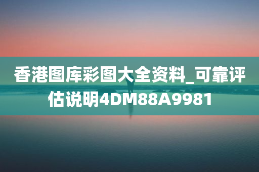 香港图库彩图大全资料_可靠评估说明4DM88A9981