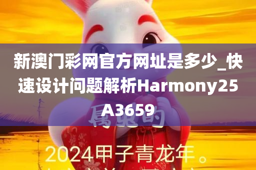 新澳门彩网官方网址是多少_快速设计问题解析Harmony25A3659