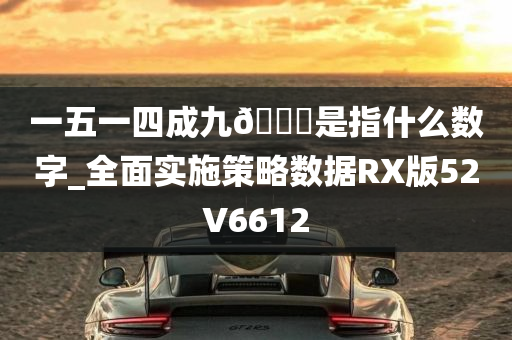 一五一四成九🐎是指什么数字_全面实施策略数据RX版52V6612