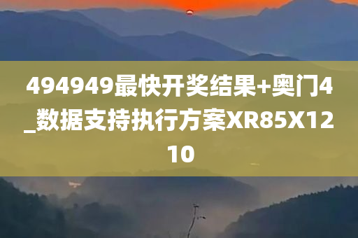 494949最快开奖结果+奥门4_数据支持执行方案XR85X1210