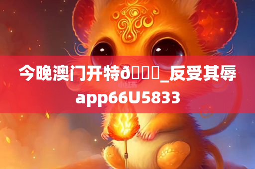 今晚澳门开特🐎_反受其辱app66U5833