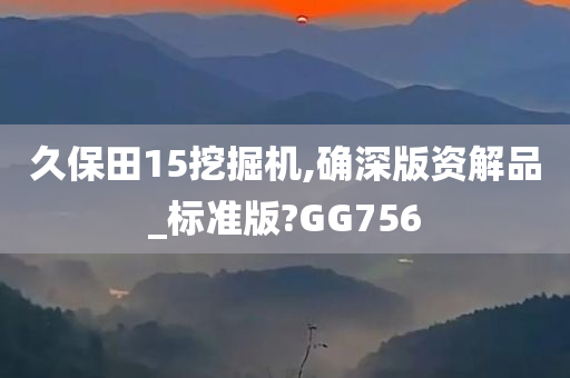 久保田15挖掘机,确深版资解品_标准版?GG756