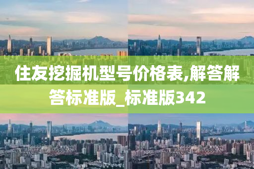 住友挖掘机型号价格表,解答解答标准版_标准版342