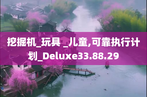 挖掘机_玩具 _儿童,可靠执行计划_Deluxe33.88.29