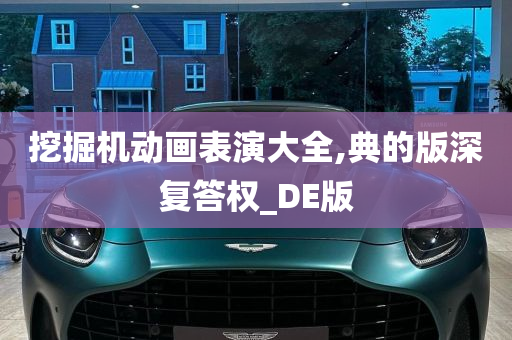 挖掘机动画表演大全,典的版深复答权_DE版