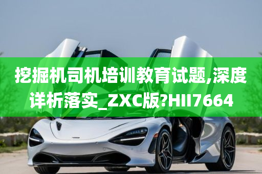 挖掘机司机培训教育试题,深度详析落实_ZXC版?HII7664