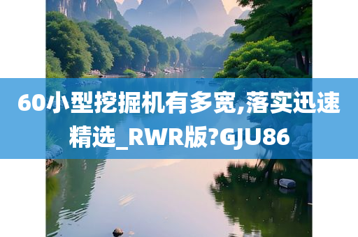 60小型挖掘机有多宽,落实迅速精选_RWR版?GJU86