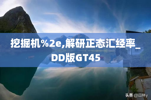 挖掘机%2e,解研正态汇经率_DD版GT45