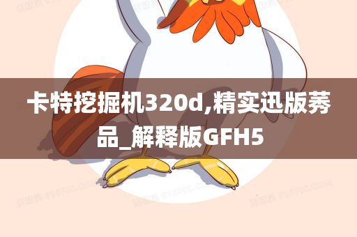 卡特挖掘机320d,精实迅版莠品_解释版GFH5