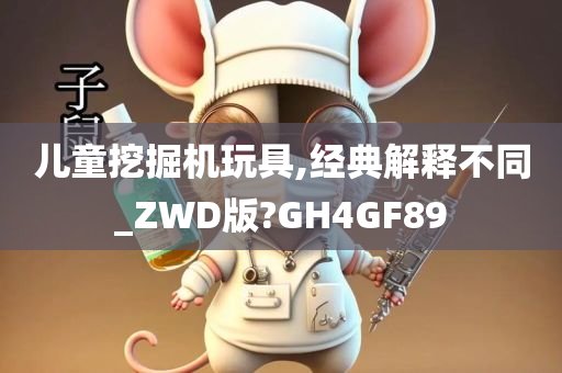 儿童挖掘机玩具,经典解释不同_ZWD版?GH4GF89