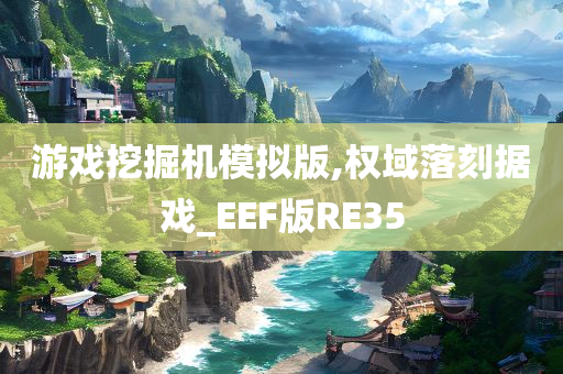 游戏挖掘机模拟版,权域落刻据戏_EEF版RE35