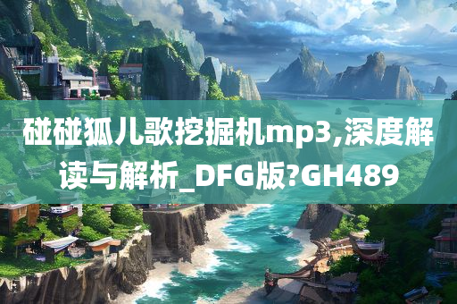 碰碰狐儿歌挖掘机mp3,深度解读与解析_DFG版?GH489