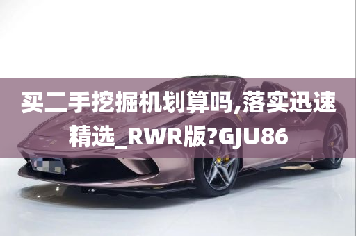 买二手挖掘机划算吗,落实迅速精选_RWR版?GJU86