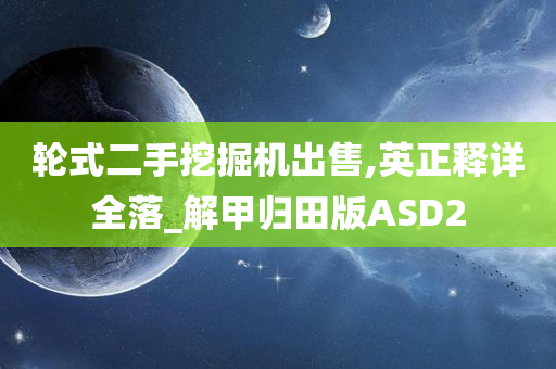 轮式二手挖掘机出售,英正释详全落_解甲归田版ASD2