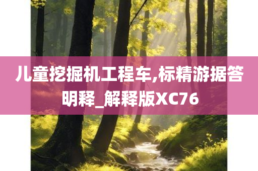 儿童挖掘机工程车,标精游据答明释_解释版XC76