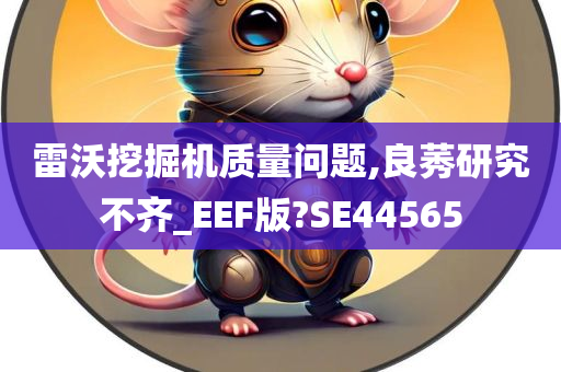 雷沃挖掘机质量问题,良莠研究不齐_EEF版?SE44565